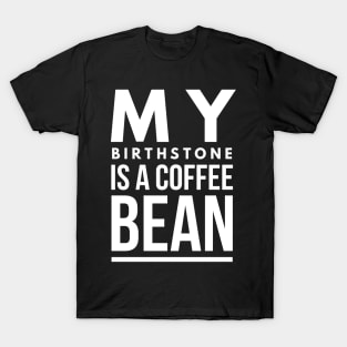 my birthstone is a coffee bean T-Shirt